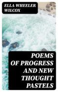 Ebook francais descargar gratuit POEMS OF PROGRESS AND NEW THOUGHT PASTELS 8596547011774 de ELLA WHEELER WILCOX