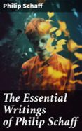 Ebooks gratuitos y descargables THE ESSENTIAL WRITINGS OF PHILIP SCHAFF  (edición en inglés)