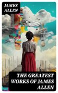 THE GREATEST WORKS OF JAMES ALLEN  (edición en inglés)