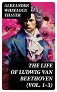 THE LIFE OF LUDWIG VAN BEETHOVEN (VOL. 1-3)  (edición en inglés)