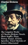 Google ebooks descarga gratuita pdf THE COMPLETE WORKS OF CHARLES DICKENS: NOVELS, SHORT STORIES, PLAYS, POETRY, ESSAYS, ARTICLES, SPEECHES, TRAVEL SKETCHES & LETTERS (ILLUSTRATED)
				EBOOK (edición en inglés) en español