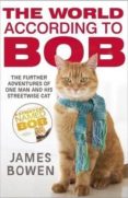 the world according to bob: the further adventures of one man and his street-wise cat-james bowen-9781444777574 the world according to bob: the further adventures of one man and his street-wise cat-james bowen-9781444777574