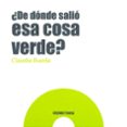 ¿de dónde salió esa cosa verde?-claudia rueda-9786077353874 ¿de dónde salió esa cosa verde?-claudia rueda-9786077353874