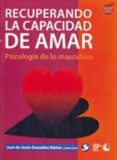 recuperando la capacidad de amar: psicologia de lo masculino-jose de jesus gonzalez nuñez-9786077723974 recuperando la capacidad de amar: psicologia de lo masculino-jose de jesus gonzalez nuñez-9786077723974