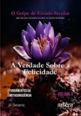 A VERDADE SOBRE A FELICIDADE: FUNDAMENTOS DA METACONSCIÊNCIA: O GOLPE DE ESTADO SECULAR (VOLUME 4)