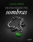 destruyendo mis sombras (ebook)-loles lopez-9788408159674 destruyendo mis sombras (ebook)-loles lopez-9788408159674