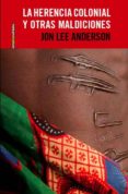 la herencia colonial y otras maldiciones. cronicas de africa-jon lee anderson-9788415601074 la herencia colonial y otras maldiciones. cronicas de africa-jon lee anderson-9788415601074