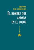 el hombre que andaba en el color-georges didi-huberman-9788416160174 el hombre que andaba en el color-georges didi-huberman-9788416160174