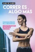correr es algo mas: calidad en movimiento y prevencion de lesiones, estar en forma para correr, y no al reves.-isabel del barrio-9788416449774 correr es algo mas: calidad en movimiento y prevencion de lesiones, estar en forma para correr, y no al reves.-isabel del barrio-9788416449774
