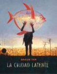la ciudad latente-shaun tan-9788416985074 la ciudad latente-shaun tan-9788416985074
