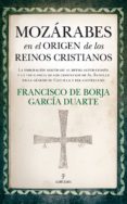 mozárabes en el origen de los reinos cristianos-francisco de borja garcia-9788417044374 mozárabes en el origen de los reinos cristianos-francisco de borja garcia-9788417044374