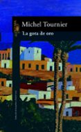 la gota de oro-michel tournier-9788420424774 la gota de oro-michel tournier-9788420424774