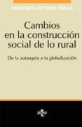cambios en la construccion social de lo rural: de la autarquia a la globalizacion-francisco entrena duran-9788430931774 cambios en la construccion social de lo rural: de la autarquia a la globalizacion-francisco entrena duran-9788430931774