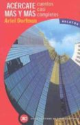 acercate mas y mas: cuentos casi completos-ariel dorfman-9788432310874 acercate mas y mas: cuentos casi completos-ariel dorfman-9788432310874
