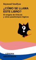 ¿como se llama este libro?. el enigma de dracula y otros pasatiem pos logicos (9ª ed.)-raymond smullyan-9788437602974 ¿como se llama este libro?. el enigma de dracula y otros pasatiem pos logicos (9ª ed.)-raymond smullyan-9788437602974