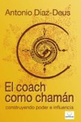 el coach como chaman-antonio diaz-deus-9788461463374 el coach como chaman-antonio diaz-deus-9788461463374