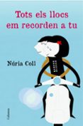 tots els llocs em recorden a tu-nuria coll-9788466415774 tots els llocs em recorden a tu-nuria coll-9788466415774