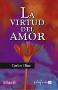 la virtud del amor-carlos diaz-9788466541374 la virtud del amor-carlos diaz-9788466541374