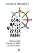como hacer que las cosas pasen-guillermo echevarria-9788466604574 como hacer que las cosas pasen-guillermo echevarria-9788466604574