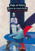 viaje al futuro. relatos de ciencia ficcion-agustin sanchez aguilar-9788468218274 viaje al futuro. relatos de ciencia ficcion-agustin sanchez aguilar-9788468218274
