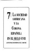 la sociedad americana y la corona española en el siglo xvii-antonio dominguez ortiz-9788472483774 la sociedad americana y la corona española en el siglo xvii-antonio dominguez ortiz-9788472483774