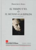 el tiempo y yo o el mundo a la espalda-francisco ayala-9788475228174 el tiempo y yo o el mundo a la espalda-francisco ayala-9788475228174