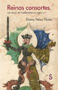 reinas consortes: las reinas de castilla entre los siglos xi-xv-diana pelaz flores-9788477376774 reinas consortes: las reinas de castilla entre los siglos xi-xv-diana pelaz flores-9788477376774