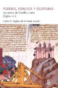 poderes, espacios y escrituras: los reinos de castilla y leon (siglos xi-xv)-carlos m. reglero de la fuente-9788477379874 poderes, espacios y escrituras: los reinos de castilla y leon (siglos xi-xv)-carlos m. reglero de la fuente-9788477379874