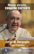 mente abierta, corazon creyente-jorge papa francisco bergoglio-9788479664374 mente abierta, corazon creyente-jorge papa francisco bergoglio-9788479664374