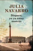 dispara, yo ya estoy muerto-julia navarro-9788490625774 dispara, yo ya estoy muerto-julia navarro-9788490625774