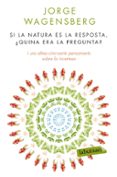 si la natura és la resposta, ¿quina era la pregunta?-jorge wagensberg-9788490660874 si la natura és la resposta, ¿quina era la pregunta?-jorge wagensberg-9788490660874