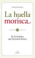 la huella morisca: el al andalus que llevamos dentro-antonio manuel rodriguez ramos-9788492573974 la huella morisca: el al andalus que llevamos dentro-antonio manuel rodriguez ramos-9788492573974