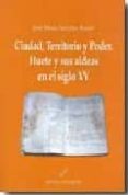 ciudad, territorio y poder. huete y sus aldeas en el siglo xv-jose maria sanchez benito-9788495963574 ciudad, territorio y poder. huete y sus aldeas en el siglo xv-jose maria sanchez benito-9788495963574