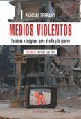 medios violentos: palabras e imagenes para el odio y la guerra (e l viejo topo)-pascual serrano-9788496831674 medios violentos: palabras e imagenes para el odio y la guerra (e l viejo topo)-pascual serrano-9788496831674