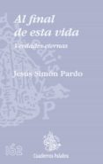 al final de esta vida: verdades eternas-jesus simon pardo-9788498401974 al final de esta vida: verdades eternas-jesus simon pardo-9788498401974