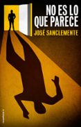 no es lo que parece-jose sanclemente-9788499185774 no es lo que parece-jose sanclemente-9788499185774