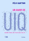 un amor de uiq: guion para un film que falta-felix guattari-9789871622474 un amor de uiq: guion para un film que falta-felix guattari-9789871622474