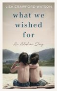 WHAT WE WISHED FOR: AN ADOPTION STORY  (edición en inglés)