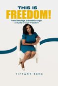 THIS IS FREEDOM:FROM BONDAGE TO BREAKTHROUGH: A GUIDE TO TRUE FREEDOM