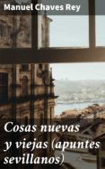 Descargas de ebooks epub COSAS NUEVAS Y VIEJAS (APUNTES SEVILLANOS) PDF RTF de MANUEL CHAVES REY 4057664160584 in Spanish