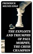 Descargar nuevos audiolibros gratis THE EXPLOITS AND TRIUMPHS OF PAUL MORPHY, THE CHESS CHAMPION
