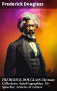 Descarga gratis ebooks para j2me FREDERICK DOUGLASS ULTIMATE COLLECTION: AUTOBIOGRAPHIES, 50+ SPEECHES, ARTICLES & LETTERS  (edición en inglés) de FREDERICK DOUGLASS ePub CHM FB2