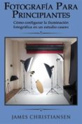 fotografia para principiantes: como configurar la iluminacion fotografica en un estudio casero (ebook)-9781507111284 fotografia para principiantes: como configurar la iluminacion fotografica en un estudio casero (ebook)-9781507111284