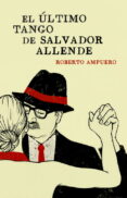 el ultimo tango de salvador allende-roberto ampuero-9788401353284 el ultimo tango de salvador allende-roberto ampuero-9788401353284