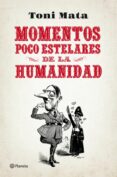 momentos poco estelares de la humanidad-toni mata-9788408052784 momentos poco estelares de la humanidad-toni mata-9788408052784