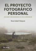 el proyecto fotografico personal-rosa isabel vazquez-9788415131984 el proyecto fotografico personal-rosa isabel vazquez-9788415131984