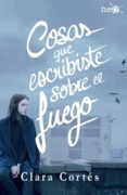 cosas que escribiste sobre el fuego-clara cortes-9788416820184 cosas que escribiste sobre el fuego-clara cortes-9788416820184