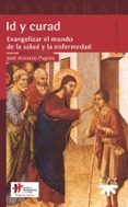 id y curad: evangelizar el mundo de la salud y la enfermedad-jose antonio pagola-9788428819084 id y curad: evangelizar el mundo de la salud y la enfermedad-jose antonio pagola-9788428819084