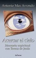 acercar el cielo: itinerario espiritual con teresa de jesus-antonio mas arrondo-9788429315684 acercar el cielo: itinerario espiritual con teresa de jesus-antonio mas arrondo-9788429315684