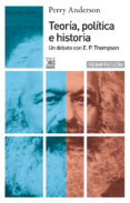 teoria, politica e historia:un debate con e.p.thompson-perry anderson-9788432305184 teoria, politica e historia:un debate con e.p.thompson-perry anderson-9788432305184